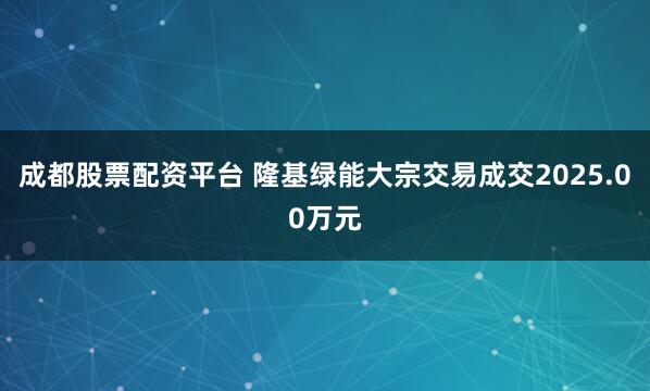 成都股票配资平台 隆基绿能大宗交易成交2025.00万元