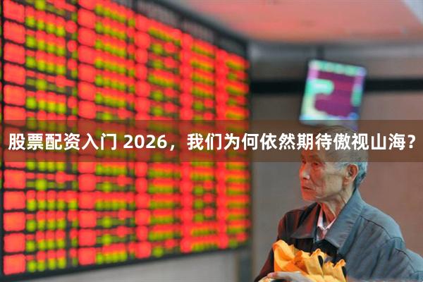 股票配资入门 2026，我们为何依然期待傲视山海？